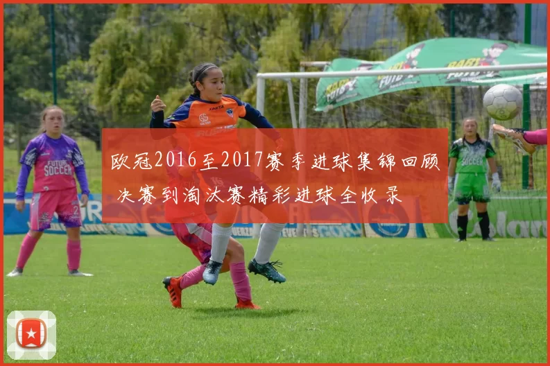 欧冠2016至2017赛季进球集锦回顾 决赛到淘汰赛精彩进球全收录